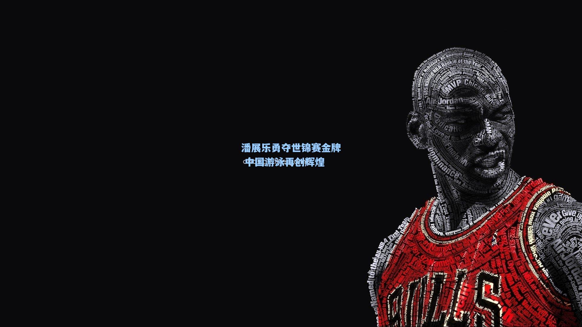 潘展乐勇夺世锦赛金牌 中国游泳再创辉煌