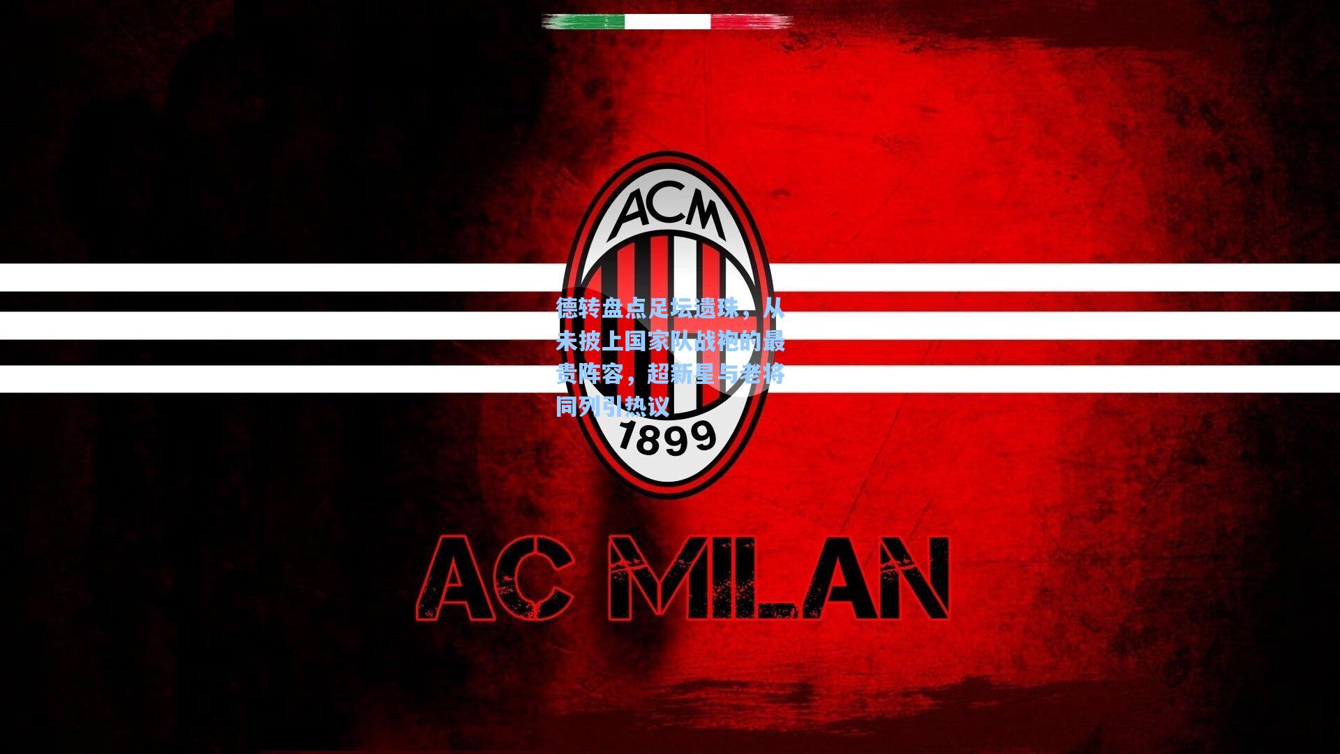 德转盘点足坛遗珠，从未披上国家队战袍的最贵阵容，超新星与老将同列引热议