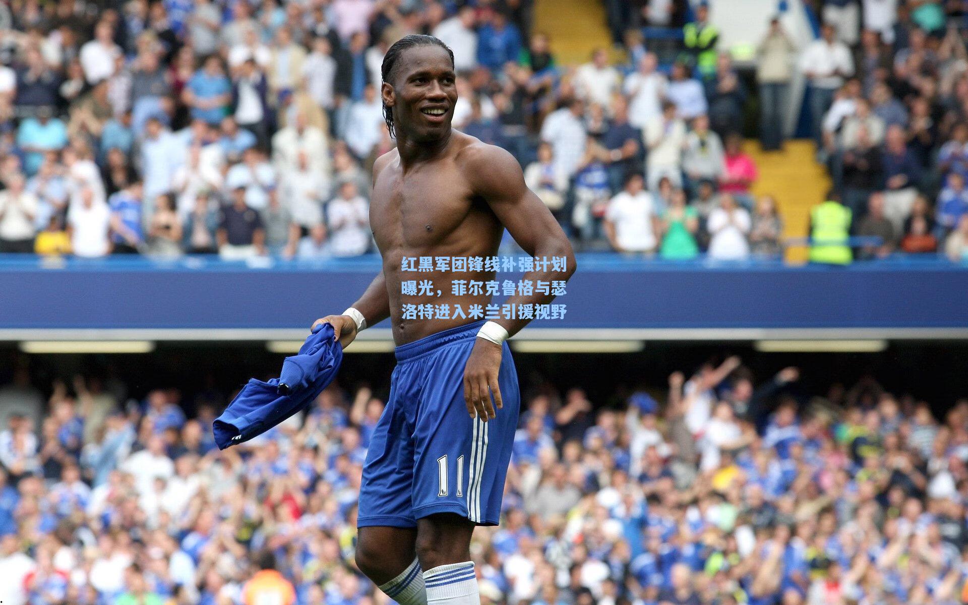 红黑军团锋线补强计划曝光,菲尔克鲁格与瑟洛特进入米兰引援视野