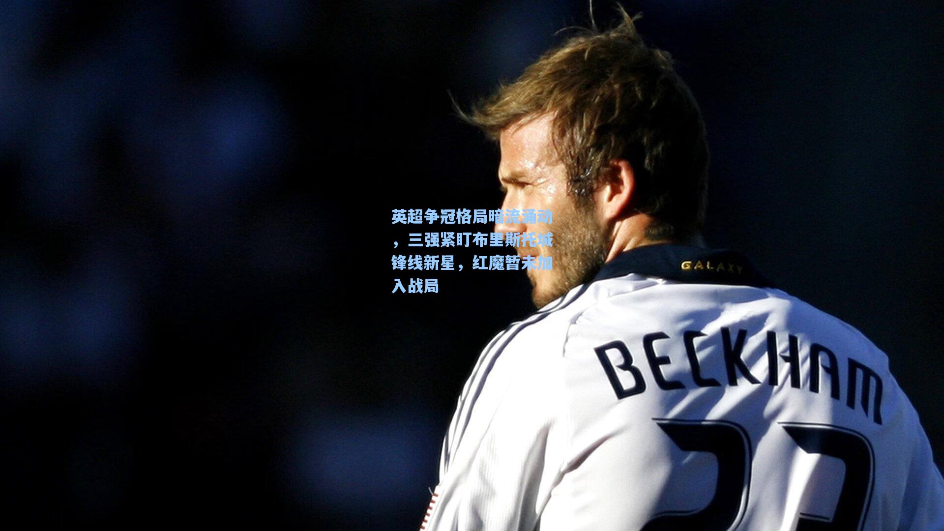 英超争冠格局暗流涌动，三强紧盯布里斯托城锋线新星，红魔暂未加入战局